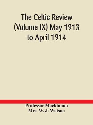 The Celtic Review (Volume Ix) May 1913 To April 1914(English, Hardcover, The Celtic Review (Volume IX) May 1913 T)
