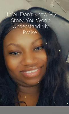 If You Don't Know My Story, You Won't Understand My Praise(English, Hardcover, Jackson Shaniqua)
