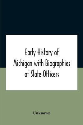 Early History Of Michigan With Biographies Of State Officers. Members Of Congress Judges And Legislators.(English, Paperback, unknown)