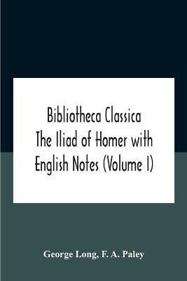 Bibliotheca Classica The Iliad Of Homer With English Notes (Volume I)(English, Paperback, Long George)