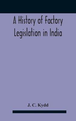 A History Of Factory Legislation In India(English, Hardcover, C Kydd J)