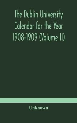 The Dublin University Calendar for the Year 1908-1909 (Volume II)(English, Hardcover, unknown)