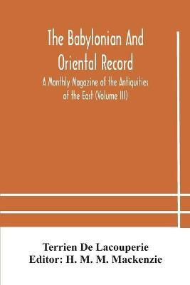 The Babylonian and oriental record; A Monthly Magazine of the Antiquities of the East (Volume III)(English, Paperback, De Lacouperie Terrien)