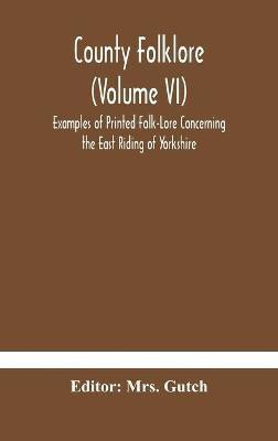 County folklore (Volume VI); Examples of Printed Folk-Lore Concerning the East Riding of Yorkshire(English, Hardcover, unknown)