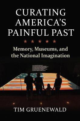 Curating America's Painful Past(English, Hardcover, Gruenewald Tim)