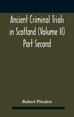 Ancient criminal trials in Scotland (Volume II) Part Second(English, Hardcover, Pitcairn Robert)