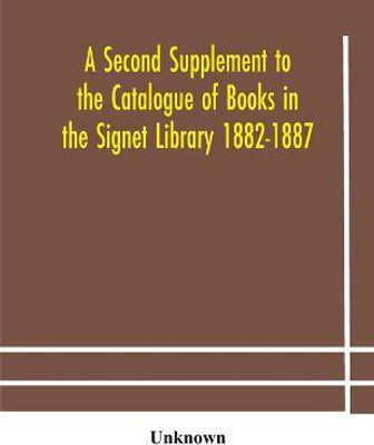 A Second Supplement to the Catalogue of Books in the Signet Library 1882-1887 with A Subject Index to the Whole Catalogue(English, Paperback, unknown)