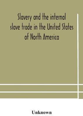 Slavery and the internal slave trade in the United States of North America; being replies to questions transmitted by the committee of the British and Foreign Anti-Slavery Society for the abolition of slavery and the slave trade throughout the world. Prese(English, Paperback, unknown) Slavery and the internal slave trade in the United States of North America; being replies to questions transmitted by the committee of the British and Foreign Anti-Slavery Society for the abolition of slavery and the slave trade throughout the world. Prese(English, Paperback, unknown)