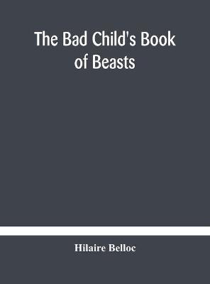 The bad child's book of beasts(English, Hardcover, Belloc Hilaire)
