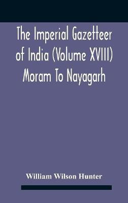 The Imperial Gazetteer Of India (Volume Xviii) Moram To Nayagarh(English, Hardcover, Wilson Hunter William)