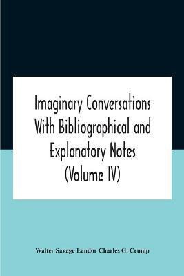 Imaginary Conversations With Bibliographical And Explanatory Notes (Volume Iv)(English, Paperback, Savage Landor Charles G Crump Walter)