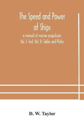 The speed and power of ships; a manual of marine propulsion; Vol. I. Text, Vol. II. Tables and Plates(English, Paperback, W Taylor D)