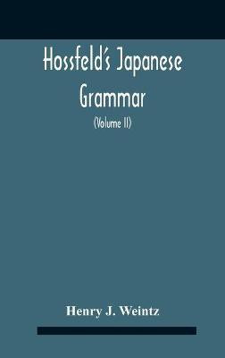 Hossfeld'S Japanese Grammar, Comprising A Manual Of The Spoken Language In The Roman Character, Together With Dialogues On Several Subjects And Two Vocabularies Of Useful Words; And Appendix (Volume Ii)(English, Hardcover, J Weintz Henry)