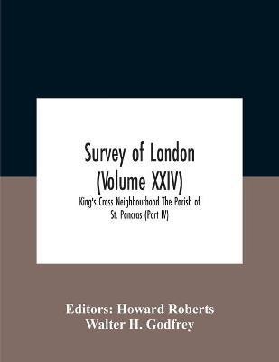 Survey Of London (Volume Xxiv) King'S Cross Neighbourhood The Parish Of St. Pancras (Part Iv)(English, Paperback, H Godfrey Walter)