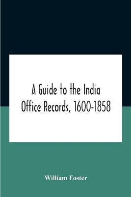 A Guide To The India Office Records, 1600-1858(English, Paperback, Foster William)