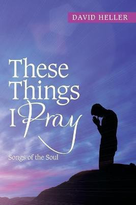 These Things I Pray(English, Paperback, Heller David)