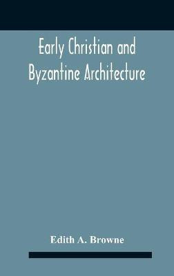Early Christian And Byzantine Architecture(English, Hardcover, A Browne Edith)