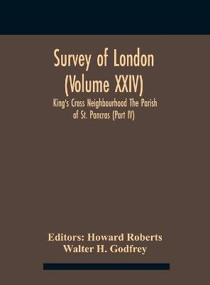 Survey Of London (Volume Xxiv) King'S Cross Neighbourhood The Parish Of St. Pancras (Part Iv)(English, Hardcover, H Godfrey Walter)