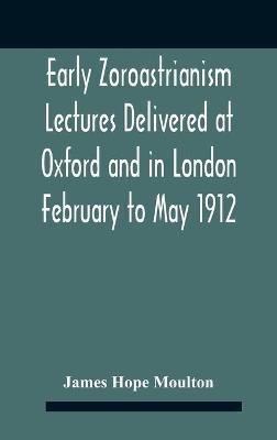 Early Zoroastrianism Lectures Delivered At Oxford And In London February To May 1912(English, Hardcover, Hope Moulton James)