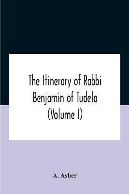 The Itinerary Of Rabbi Benjamin Of Tudela (Volume I) Text, Bibliography, And Translation(English, Paperback, Asher A)