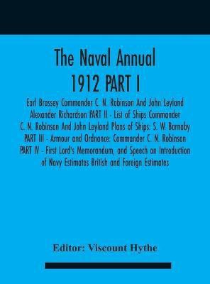 The Naval Annual 1912 PART I - Earl Brassey Commander C. N. Robinson And John Leyland Alexander Richardson PART II - List of Ships Commander C. N. Robinson And John Leyland Plans of Ships(English, Hardcover, unknown) The Naval Annual 1912 PART I - Earl Brassey Commander C. N. Robinson And John Leyland Alexander Richardson PART II - List of Ships Commander C. N. Robinson And John Leyland Plans of Ships(English, Hardcover, unknown)