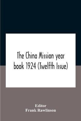 The China Mission Year Book 1924 (Twelfth Issue) Issued Under Arrangement Of The Christian Literature Society For China And The National Christian Council Under The Direction Of The Following Editorial Committee Appointed By The National Christian Council(English, Paperback, unknown) The China Mission Year Book 1924 (Twelfth Issue) Issued Under Arrangement Of The Christian Literature Society For China And The National Christian Council Under The Direction Of The Following Editorial Committee Appointed By The National Christian Council(English, Paperback, unknown)