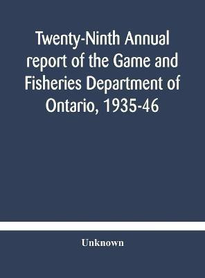 Twenty-Ninth Annual report of the Game and Fisheries Department of Ontario, 1935-46 With which is Included the Report For The Five Months' Period Ending March 31st, 1935.(English, Hardcover, unknown) Twenty-Ninth Annual report of the Game and Fisheries Department of Ontario, 1935-46 With which is Included the Report For The Five Months' Period Ending March 31st, 1935.(English, Hardcover, unknown)