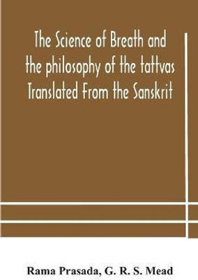 The science of breath and the philosophy of the tattvas Translated From the Sanskrit, With Introductory and Explanatory Essays on Nature S Finer Forces(English, Paperback, Prasada Rama) The science of breath and the philosophy of the tattvas Translated From the Sanskrit, With Introductory and Explanatory Essays on Nature S Finer Forces(English, Paperback, Prasada Rama)