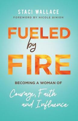 Fueled by Fire - Becoming a Woman of Courage, Faith and Influence(English, Paperback, Wallace Staci)