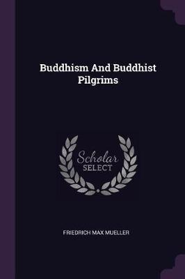 Buddhism And Buddhist Pilgrims(English, Paperback, Mueller Friedrich Max)