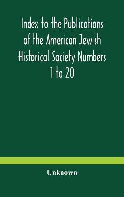 Index to the Publications of the American Jewish Historical Society Numbers 1 to 20(English, Hardcover, unknown)