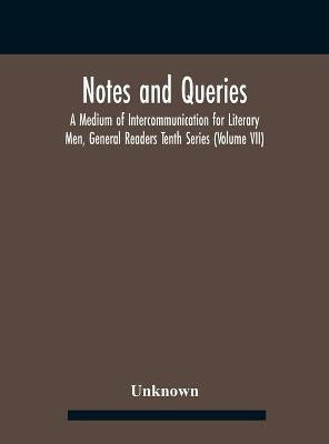 Notes And Queries; A Medium Of Intercommunication For Literary Men, General Readers Tenth Series (Volume Vii)(English, Hardcover, unknown)