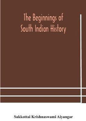 The beginnings of South Indian history(English, Paperback, Krishnaswami Aiyangar Sakkottai)