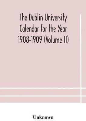 The Dublin University Calendar for the Year 1908-1909 (Volume II)(English, Paperback, unknown)