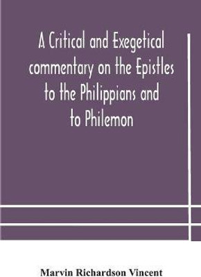 A critical and exegetical commentary on the Epistles to the Philippians and to Philemon(English, Paperback, Richardson Vincent Marvin)