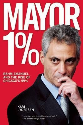 Mayor 1%  - Rahm Emanuel and the Rise of Chicago's 99%(English, Paperback, Lydersen Kari)