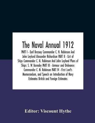 The Naval Annual 1912 Part I - Earl Brassey Commander C. N. Robinson And John Leyland Alexander Richardson Part Ii - List Of Ships Commander C. N. Robinson And John Leyland Plans Of Ships(English, Paperback, unknown)