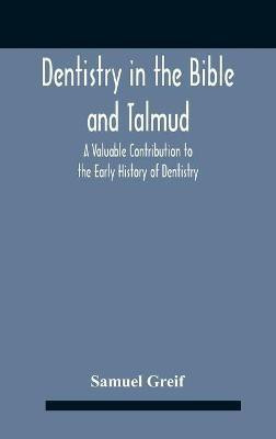 Dentistry In The Bible And Talmud A Valuable Contribution To The Early History Of Dentistry(English, Hardcover, Greif Samuel)