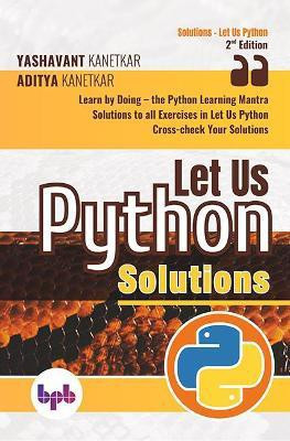 Let Us Python Solutions Learn by Doing-the Python Learning Mantra(English, Paperback, Kanetkar Aditya)