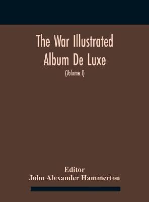 The War Illustrated Album De Luxe; The Story Of The Great European War Told By Camera, Pen And Pencil (Volume I) The First Phase(English, Hardcover, unknown)