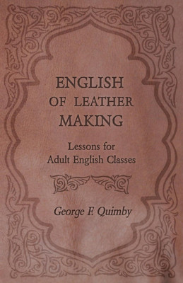 English of Leather Making - Lessons for Adult English Classes(English, Paperback, Quimby George F)
