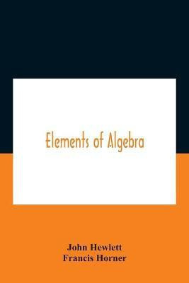 Elements Of Algebra. Translated From The French, With The Notes Of Bernoulli And The Additions Of De La Grange To Which Is Prefixed A Memoirs Of The Life And Character Of Euler(English, Paperback, Hewlett John) Elements Of Algebra. Translated From The French, With The Notes Of Bernoulli And The Additions Of De La Grange To Which Is Prefixed A Memoirs Of The Life And Character Of Euler(English, Paperback, Hewlett John)