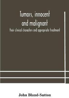 Tumors, innocent and malignant; their clinical characters and appropriate treatment(English, Paperback, Bland-Sutton John)