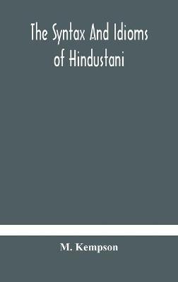 The syntax and idioms of Hindustani; a manual of the language consisting of progressive exercises in grammar, reading, and translation, with notes and directions and vocabularies(English, Hardcover, Kempson M) The syntax and idioms of Hindustani; a manual of the language consisting of progressive exercises in grammar, reading, and translation, with notes and directions and vocabularies(English, Hardcover, Kempson M)