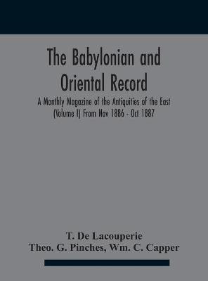 The Babylonian and oriental record; A Monthly Magazine of the Antiquities of the East (Volume I) (Volume I) From Nov 1886 - Oct 1887(English, Hardcover, de Lacouperie T)