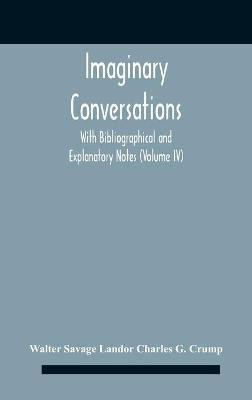 Imaginary Conversations With Bibliographical And Explanatory Notes (Volume Iv)(English, Hardcover, Savage Landor Charles G Crump Walter)
