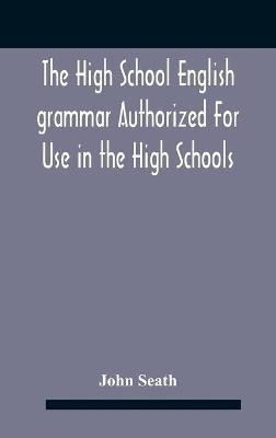 The High School English Grammar Authorized For Use In The High Schools And Collegiate Institutes Of Ontario By The Department Of Education(English, Hardcover, Seath John)