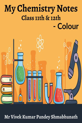 My Chemistry Notes Colour(English, Paperback, Mr Vivek Kumar Pandey Shambhunath)