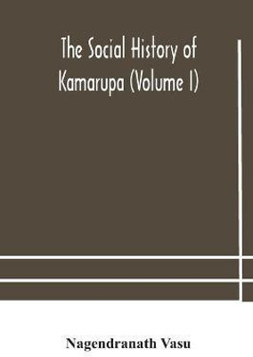 The social history of Kamarupa (Volume I)(English, Paperback, Vasu Nagendranath)