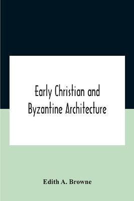 Early Christian And Byzantine Architecture(English, Paperback, A Browne Edith)